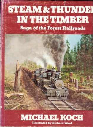 Item #66025 Steam and Thunber in the Timber: Saga of the Forest Railroads. Michael Koch, Richard...