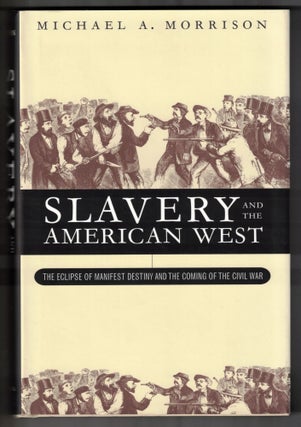 Item #66117 Slavery and the American West: The Eclipse of Manifest Destiny and the Coming of the...
