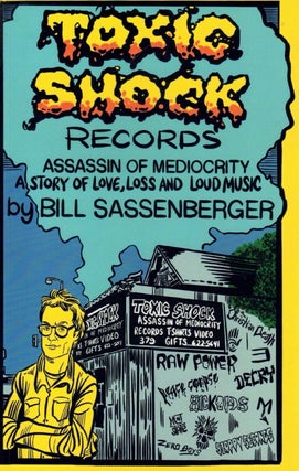 Item #66340 Toxic Shock Records: Assassin of Mediocrity a Story of Love, Loss and Loud Music....