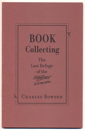 Item #6638 Book Collecting: The Last Refuge of the Illiterate. Charles Bowden