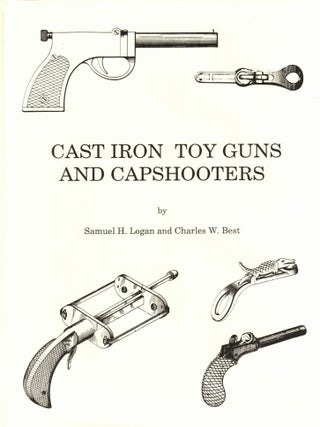 Item #66828 Cast Iron Toy Guns and Capshooters. Samuel H. Logan, Charles W. Best