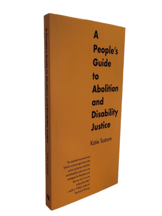 Item #67238 A People's Guide to Abolition and Disability Justice. Katie Tastrom