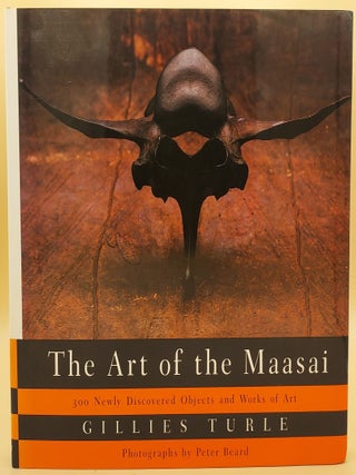 Item #67315 The Art of the Maasai: 300 Newly Discovered Objects and Works of Art. Gillies Turle,...