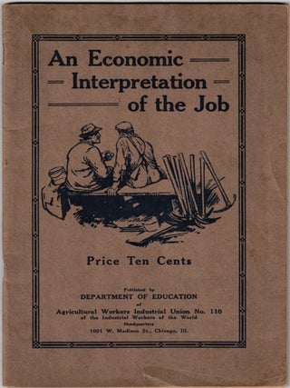 Item #68146 An Economic Interpretation of the Job. Industrial Workers of the World / I. W W. /...