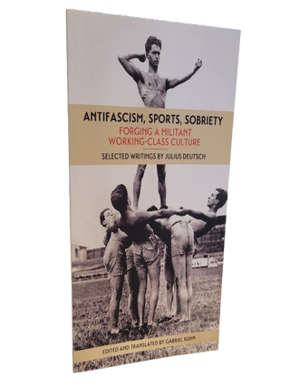 Item #68440 Antifascism, Sports, Sobriety: Forging a Militant Working-Class Culture. Julius...