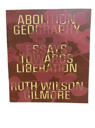 Item #68624 Abolition Geography: Essays Towards Liberation. Ruth Wilson Gilmore