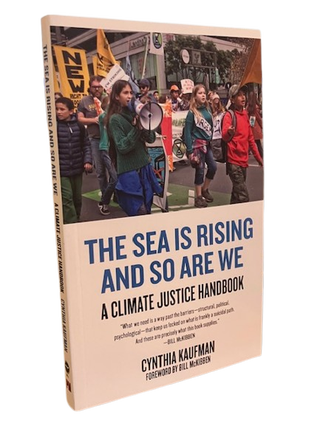 Item #68684 The Sea is Rising and So Are We: A Climate Justice Handbook. Cynthia Kaufman, Bill...
