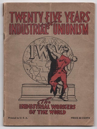Item #69213 Twenty-Five Years of Industrial Unionism. Industrial Workers of the World / I. W W. /...