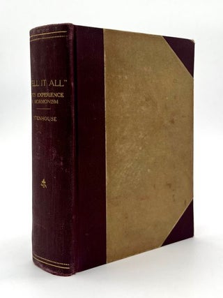 Item #69642 "Tell It All": The Story of a Life's Experience in Mormonism. Mrs. T. B H. Stenhouse,...