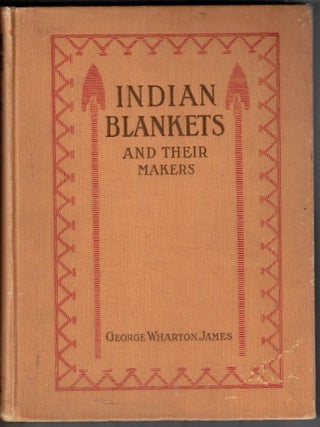 Item #70295 Indian Blankets and Their Makers. George Wharton James