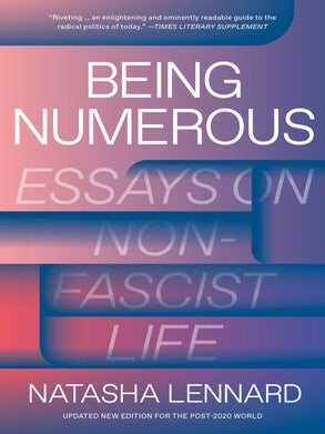 Item #70355 Being Numerous: Essays on Non-Fascist Life. Natasha Lennard