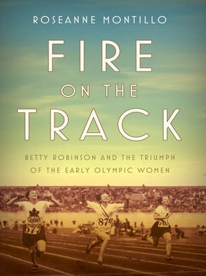 Item #70809 Fire on the Track: Betty Robinson and the Triumph and of the Early Olympic Women....