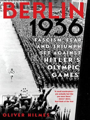 Item #70847 Berlin 1936: Fascism, Fear, and Triumph Set Against Hitler's Olympics Games. Oliver...