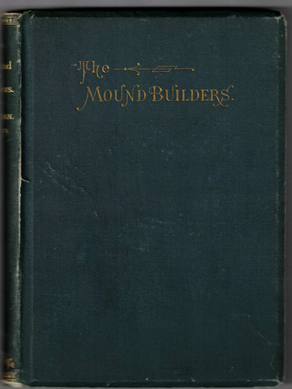 Item #70869 The Mound Builders; Being an Account of a Remarkable People That Once Inhabited the...