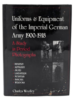 Item #70926 Uniforms & Equipment of the Imperial German Army 1900-1918: A Study in Period...
