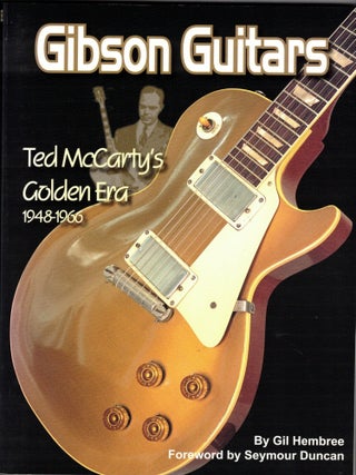 Item #71543 Gibson Guitars: Ted McCarty's Golden Era 1948-1966. Gil Hembree, Seymour Duncan