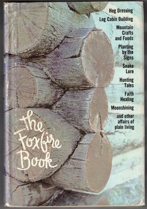 Item #71791 The Foxfire Book: Hog Dressing; Log Cabin Building; Mountain Crafts and Foods;...