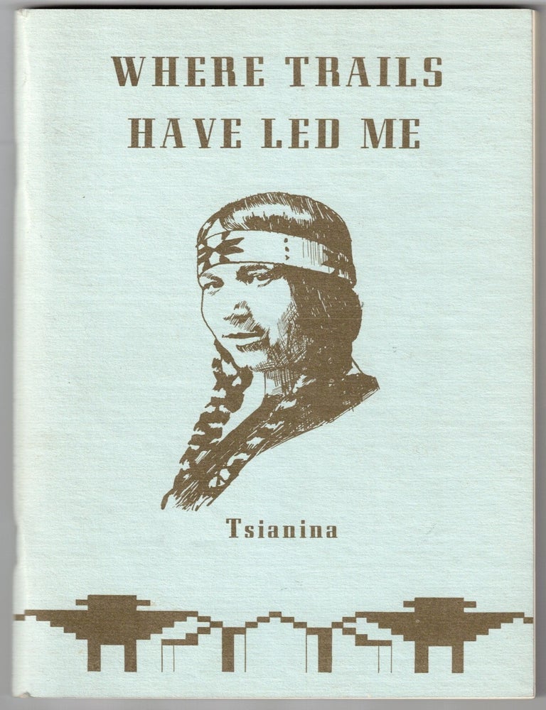 Item #72165 Where Trails Have Led Me. Tsianina, Daniel T. Kelly, Carlotta Warfield Daves, Tsianina Redfeather Blackstone, Native American Rights, Activism.