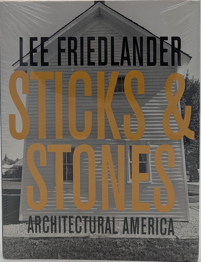 Item #72249 Lee Friedlander: Sticks and Stones: Architectural America. Lee Friedlander, James Enyeart.