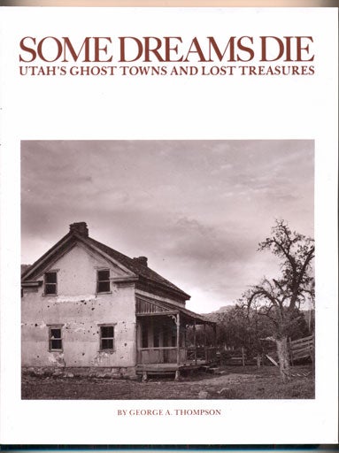 Item #8595 Some Dreams Die; Utah's Ghost Towns and Lost Treasures. George A. Thompson.